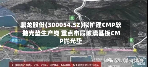 鼎龙股份(300054.SZ)拟扩建CMP软抛光垫生产线 重点布局玻璃基板CMP抛光垫