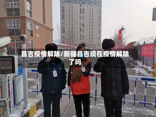 昌吉疫情解除/新疆昌吉现在疫情解除了吗