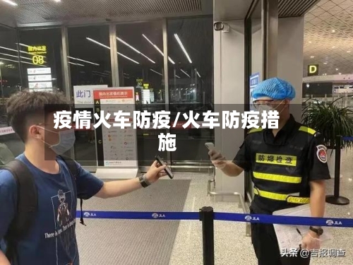 疫情火车防疫/火车防疫措施